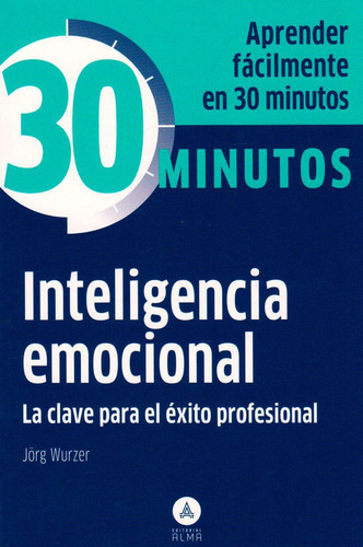 30 Minutos Inteligencia Emocional: La Clave Para El Éxito Profesional, De Jörg Wurzer. Editorial Ediciones Y Distribuciones Dipon Ltda., Tapa Blanda, Edición 2015 En Español