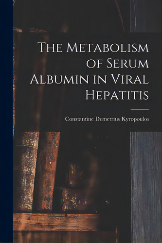 The Metabolism Of Serum Albumin In Viral Hepatitis, De Kyropoulos, Stantine Demetrius. Editorial Hassell Street Pr, Tapa Blanda En Inglés