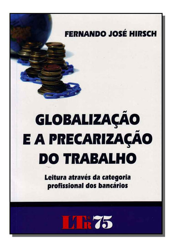 Livro Globalização E A Precarização Do Trabalho, De Hirsch, Fernando Jose. Ltr Editora, Capa Mole Em Português, 1899