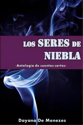 Los Seres De Niebla: Antologãâa De Cuentos Cortos, De De Menezes, Dayana. Editorial Createspace, Tapa Blanda En Español