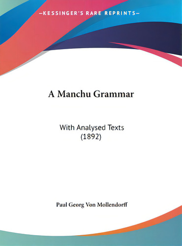 A Manchu Grammar: With Analysed Texts (1892), De Mollendorff, Paul Georg Von. Editorial Kessinger Pub Llc, Tapa Dura En Inglés