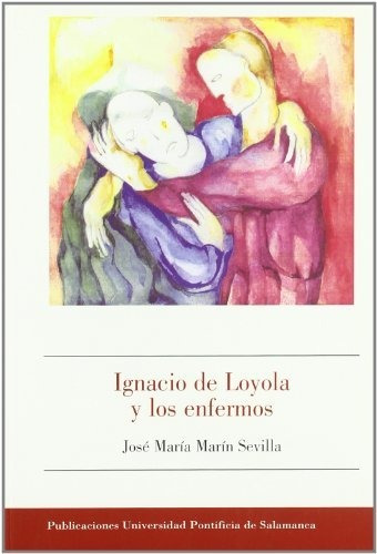 Libro Ignacio De Loyola Y Los Enfermos  De Marin Sevilla Jos