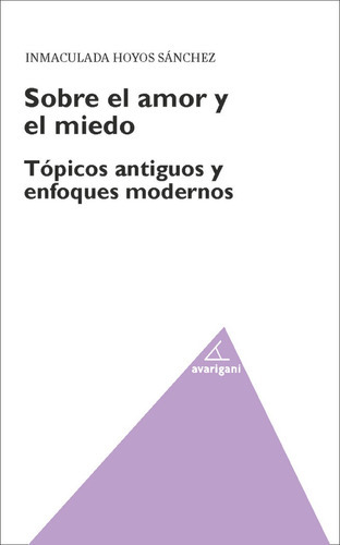 SOBRE EL AMOR Y EL MIEDO. TOPICOS ANTIGUOS Y ENFOQUES MODERNOS, de HOYOS SANCHEZ, INMACULADA. Editorial Avarigani Editores, tapa blanda en español