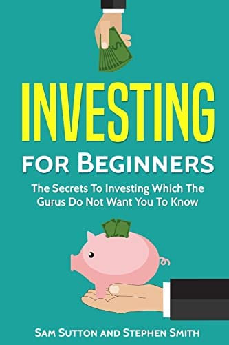 Investing For Beginners: The Secrets To Investing Which The Gurus Do Not Want You To Know, De Sutton, Sam. Editorial Createspace Independent Publishing Platform, Tapa Blanda En Inglés