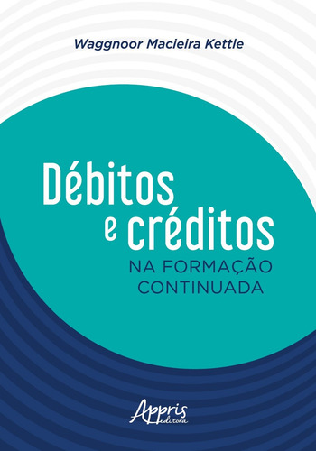 Débitos e créditos na formação continuada, de Kettle, Waggnoor Macieira. Editorial Appris Editora e Livraria Eireli - ME, capa mole em português, 2021