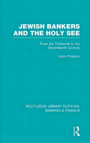 Jewish Bankers And The Holy See (rle: Banking & Finance) : From The Thirteenth To The Seventeenth..., De Leon Poliakov. En Inglés
