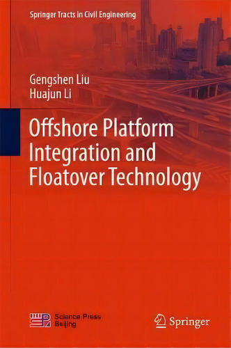 Offshore Platform Integration And Floatover Technology, De Gengshen Liu. Editorial Springer Verlag, Singapore, Tapa Dura En Inglés