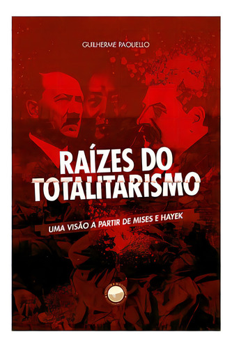 Raízes Do Totalitarismo: Uma Visão A Partir De Mises E Hayek: Uma Visão A Partir De Mises E Hayek, De Paoliello, Guilherme., Vol. 1. Editorial Livraria Danúbio, Capa Mole Em Português
