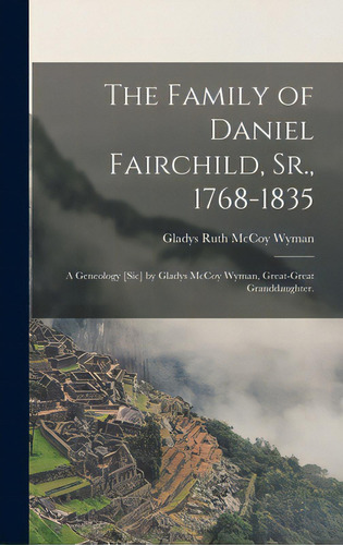 The Family Of Daniel Fairchild, Sr., 1768-1835; A Geneology [sic] By Gladys Mccoy Wyman, Great-gr..., De Wyman, Gladys Ruth Mccoy 1895-. Editorial Hassell Street Pr, Tapa Dura En Inglés