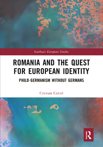Romania And The Quest For European Identity: Philo-germanism Without Germans, De Cercel, Cristian. Editorial Routledge, Tapa Blanda En Inglés