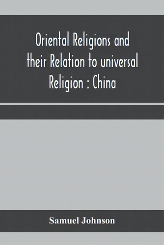 Oriental Religions And Their Relation To Universal Religion : China, De Samuel Johnson. Editorial Alpha Edition, Tapa Blanda En Inglés