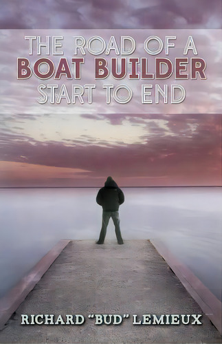The Road Of A Boat Builder Start To End, De Lemieux, Richard Bud . Editorial Createspace, Tapa Blanda En Inglés
