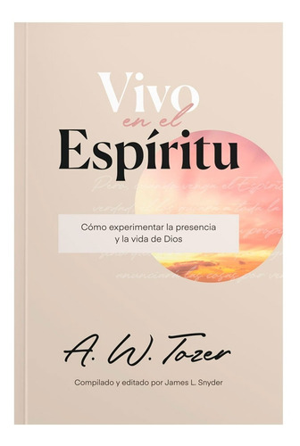 Vivo En El Espiritu, De A. W. Tozer. Editorial Peniel, Tapa Blanda En Español, 2022