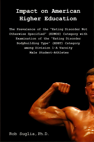 Impact On American Higher Education : Prevalence Of The Eating Disorder Not Otherwise Specified ..., De Rob Suglia Ph D. Editorial Createspace Independent Publishing Platform, Tapa Blanda En Inglés