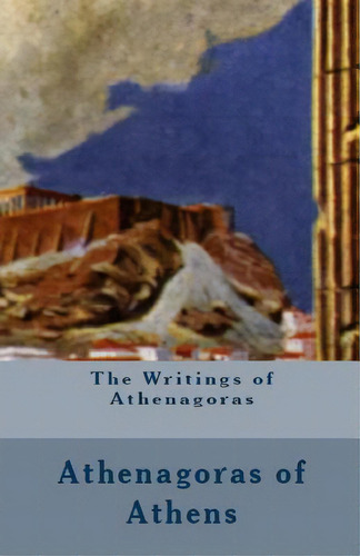 The Writings Of Athenagoras, De Athenagoras. Editorial Lone Oak Pub, Tapa Blanda En Inglés