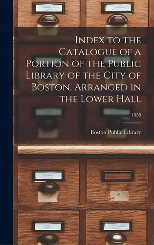 Index To The Catalogue Of A Portion Of The Public Library Of The City Of Boston, Arranged In The ..., De Boston Public Library. Editorial Legare Street Pr, Tapa Dura En Inglés