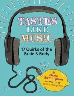 Tastes Like Music: 17 Quirks Of The Brain And Body - Mari...