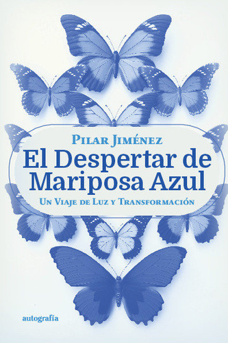 El Despertar De Mariposa Azul: Un Viaje De Luz Y Transformación, De Jimãâ©nez, Pilar., Vol. 0. Editorial Autografia,editorial, Edición 0 En Español, 2024
