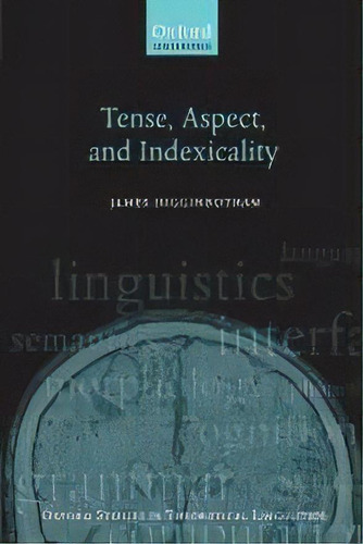Tense, Aspect, And Indexicality, De James Higginbotham. Editorial Oxford University Press, Tapa Blanda En Inglés
