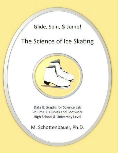 Glide, Spin, & Jump : The Science Of Ice Skating: Volume 2: Data And Graphs For Science Lab: Rota..., De M Schottenbauer. Editorial Createspace Independent Publishing Platform, Tapa Blanda En Inglés