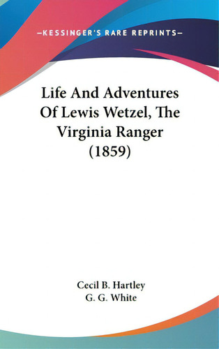 Life And Adventures Of Lewis Wetzel, The Virginia Ranger (1859), De Hartley, Cecil B.. Editorial Kessinger Pub Llc, Tapa Dura En Inglés