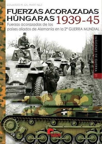 Libro: Fuerzas Acorazadas Húngaras 1939-45. Gil, Eduardo. Al