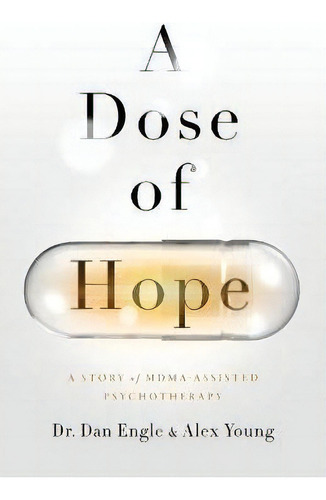 A Dose Of Hope : A Story Of Mdma-assisted Psychotherapy, De Dan Engle. Editorial Lioncrest Publishing, Tapa Blanda En Inglés