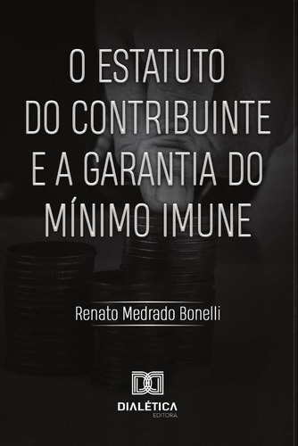 O Estatuto Do Contribuinte E A Garantia Do Mínimo Imune, De Renato Medrado Bonelli. Editorial Dialética, Tapa Blanda En Portugués, 2019