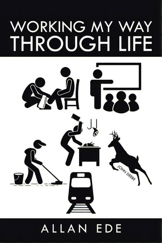 Working My Way Through Life, De Ede, Allan., Vol. 1. Editorial Iuniverse Inc, Tapa Blanda En Inglés
