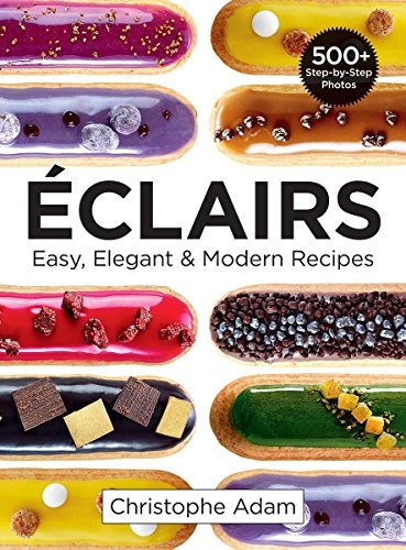 Eclairs: Easy, Elegant And Modern Recipes, De Christophe Adam. Editorial Robert Rose Inc, Tapa Blanda En Inglés