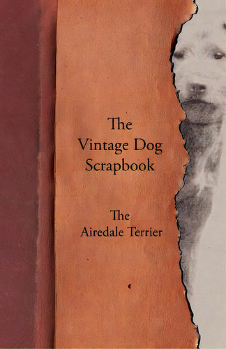 The Vintage Dog Scrapbook - The Airedale Terrier, De Various. Editorial Vintage Dog Books, Tapa Blanda En Inglés