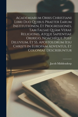 Libro Academiarum Orbis Christiani Libri Duo Quibus Praet...