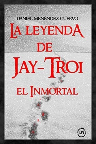 Libro: La Leyenda Jay-troi, El Inmortal (spanish Edition)