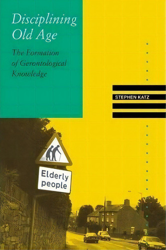 Disciplining Old Age : The Formation Of Gerontological Knowledge, De Stephen Katz. Editorial University Of Virginia Press, Tapa Blanda En Inglés