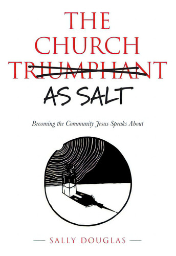 The Church As Salt: Becoming The Community Jesus Speaks About, De Douglas, Sally., Vol. 1. Editorial Coventry Pr, Tapa Blanda En Inglés