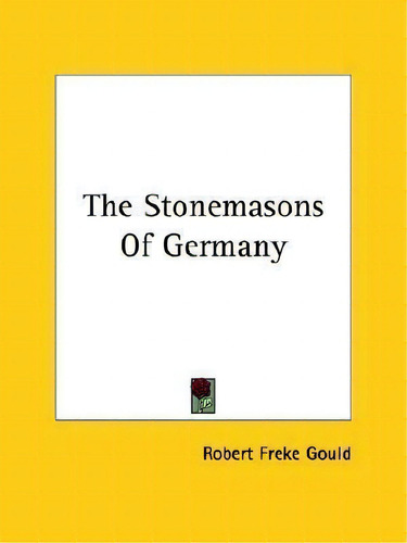 The Stonemasons Of Germany, De Robert Freke Gould., Vol. 1. Editorial Kessinger Publishing, Tapa Blanda En Inglés