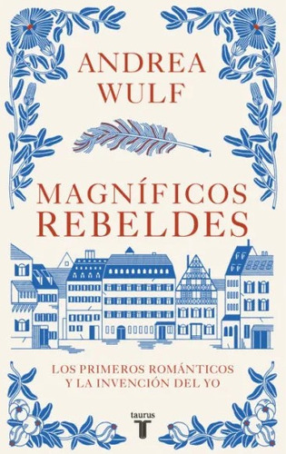 Magníficos Rebeldes: Los Primeros Románticos Y La Invención Del Yo, De Andrea Wulf. Editorial Penguin Random House, Tapa Blanda, Edición 2022 En Español