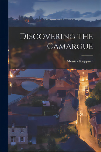 Discovering The Camargue, De Krippner, Monica. Editorial Hassell Street Pr, Tapa Blanda En Inglés