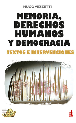Memoria, Derechos Humanos Y Democracia - Hugo Vezzetti
