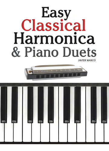 Easy Classical Harmonica & Piano Duets: Featuring Music Of Handel, Vivaldi, Mozart And Beethoven, De Marc., Vol. 1. Editorial Createspace, Tapa Blanda En Inglés