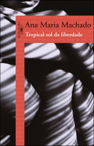 Tropical Sol Da Liberdade, De Machado, Ana Maria. Editora Alfaguara, Capa Mole, Edição 1ª Edição - 2012 Em Português