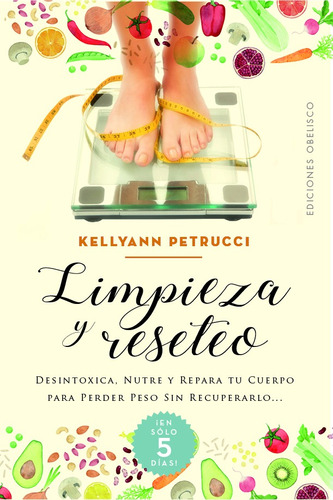 Limpieza Y Reseteo: Desintoxica, nutre y repara tu cuerpo para perder peso sin recuperarlo…, de Petrucci, Kellyann. Editorial Ediciones Obelisco, tapa blanda en español, 2022