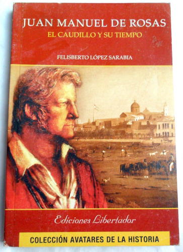 Juan Manuel De Rosas: El Caudillo Y Su Tiempo, Lopez Sarabia