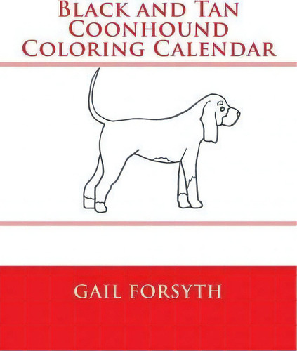 Black And Tan Coonhound Coloring Calendar, De Gail Forsyth. Editorial Createspace Independent Publishing Platform, Tapa Blanda En Inglés