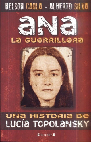 Ana La Guerrillera. Una Historia De Lucia Topolansky - Nelso