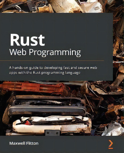 Rust Web Programming : A Hands-on Guide To Developing Fast And Secure Web Apps With The Rust Prog..., De Maxwell Flitton. Editorial Packt Publishing Limited, Tapa Blanda En Inglés