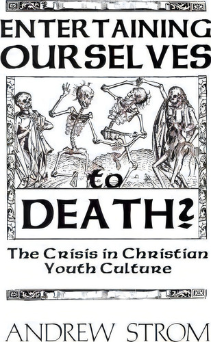 Entertaining Ourselves To Death?... The Crisis In Christian Youth Culture, De Andrew Strom. Editorial Revivalschool, Tapa Blanda En Inglés