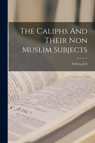 The Caliphs And Their Non Muslim Subjects, De Tritton, A. S.. Editorial Hassell Street Pr, Tapa Blanda En Inglés