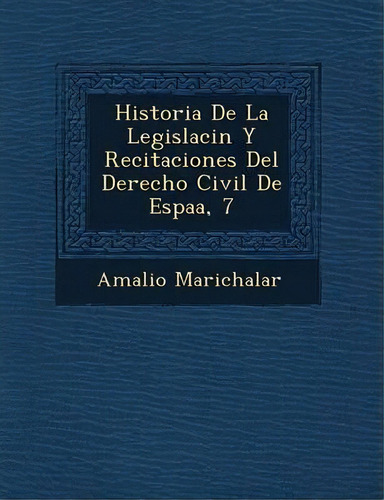 Historia De La Legislaci N Y Recitaciones Del Derecho Civil De Espa A, 7, De Amalio Marichalar. Editorial Saraswati Press, Tapa Blanda En Español