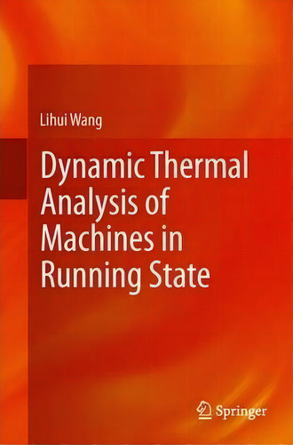 Dynamic Thermal Analysis Of Machines In Running State, De Lihui Wang. Editorial Springer London Ltd, Tapa Dura En Inglés